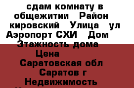 сдам комнату в общежитии › Район ­ кировский › Улица ­ ул Аэропорт СХИ › Дом ­ 4 › Этажность дома ­ 4 › Цена ­ 5 000 - Саратовская обл., Саратов г. Недвижимость » Квартиры аренда   . Саратовская обл.